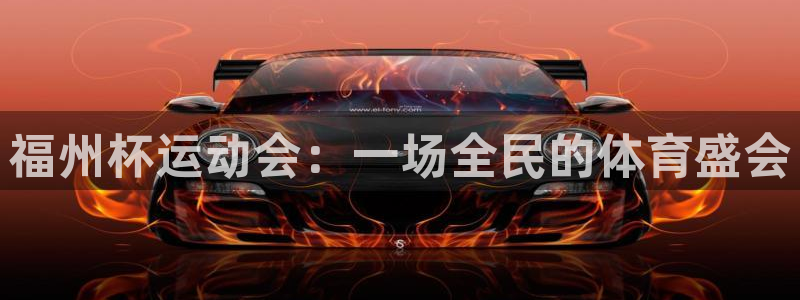 星速体育官网下载最新版本更新内容：福州杯运动会：一场全民的体育盛会