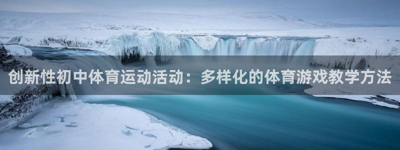 星速体育下载不了：创新性初中体育运动活动：多样化的体育游戏教学方法